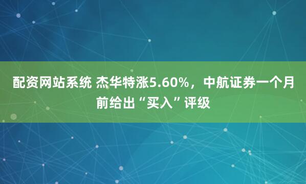 配资网站系统 杰华特涨5.60%，中航证券一个月前给出“买入”评级